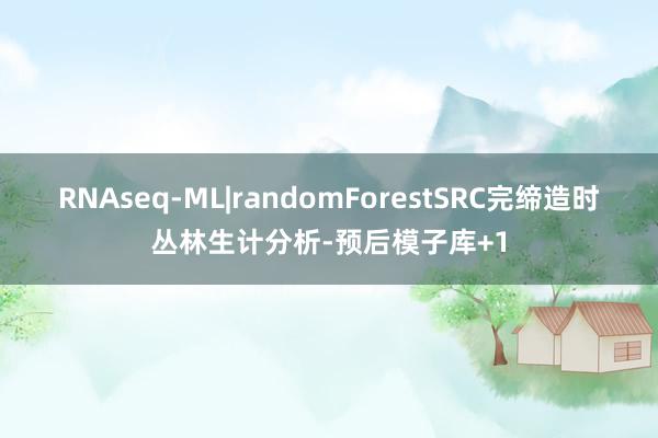 RNAseq-ML|randomForestSRC完缔造时丛林生计分析-预后模子库+1