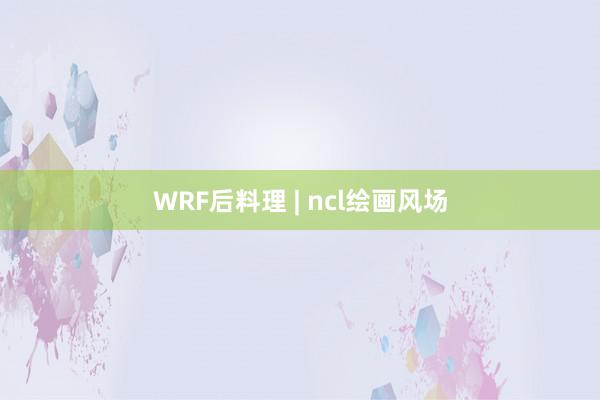 WRF后料理 | ncl绘画风场