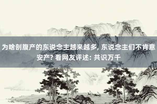 为啥剖腹产的东说念主越来越多, 东说念主们不肯意安产? 看网友评述: 共识万千