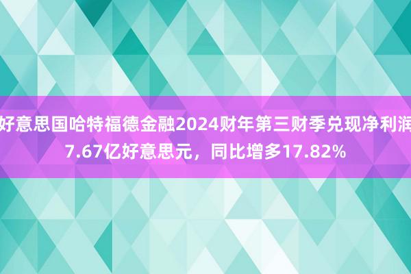 好意思国哈特福德金融2024财年第三财季兑现净利润7.67亿好意思元，同比增多17.82%